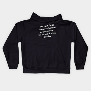 The only limit to our realization of tomorrow will be our doubts of today Kids Hoodie